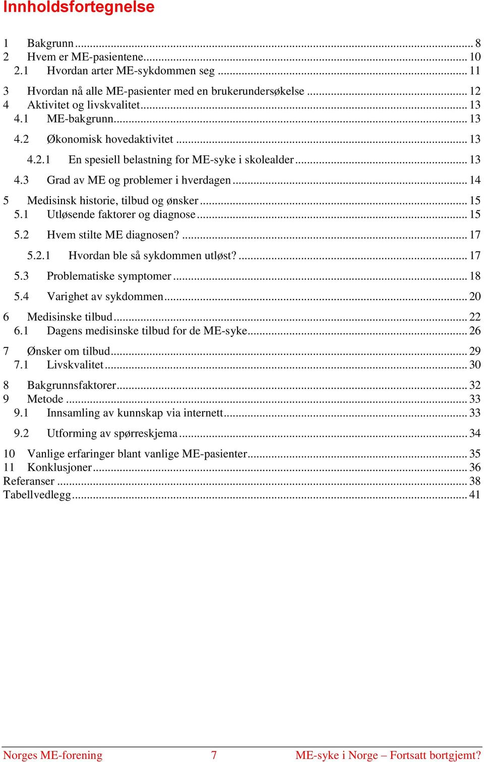 .. 14 5 Medisinsk historie, tilbud og ønsker... 15 5.1 Utløsende faktorer og diagnose... 15 5.2 Hvem stilte ME diagnosen?... 17 5.2.1 Hvordan ble så sykdommen utløst?... 17 5.3 Problematiske symptomer.