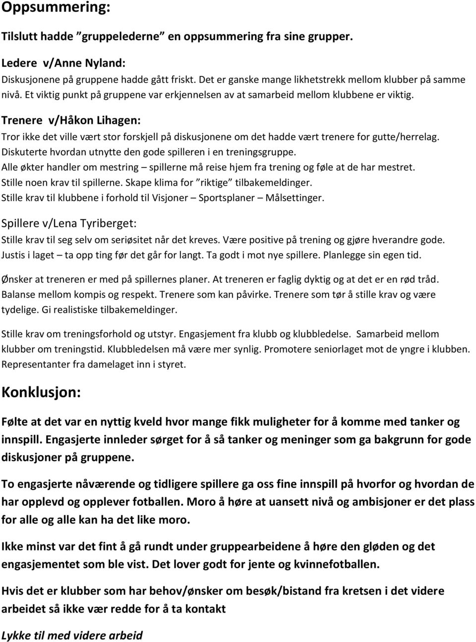 Trenere v/håkon Lihagen: Tror ikke det ville vært stor forskjell på diskusjonene om det hadde vært trenere for gutte/herrelag. Diskuterte hvordan utnytte den gode spilleren i en treningsgruppe.