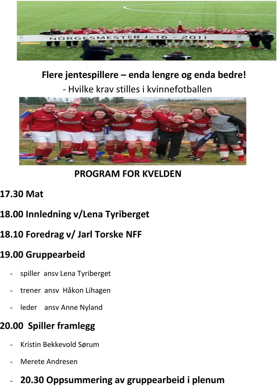 00 Innledning v/lena Tyriberget 18.10 Foredrag v/ Jarl Torske NFF 19.