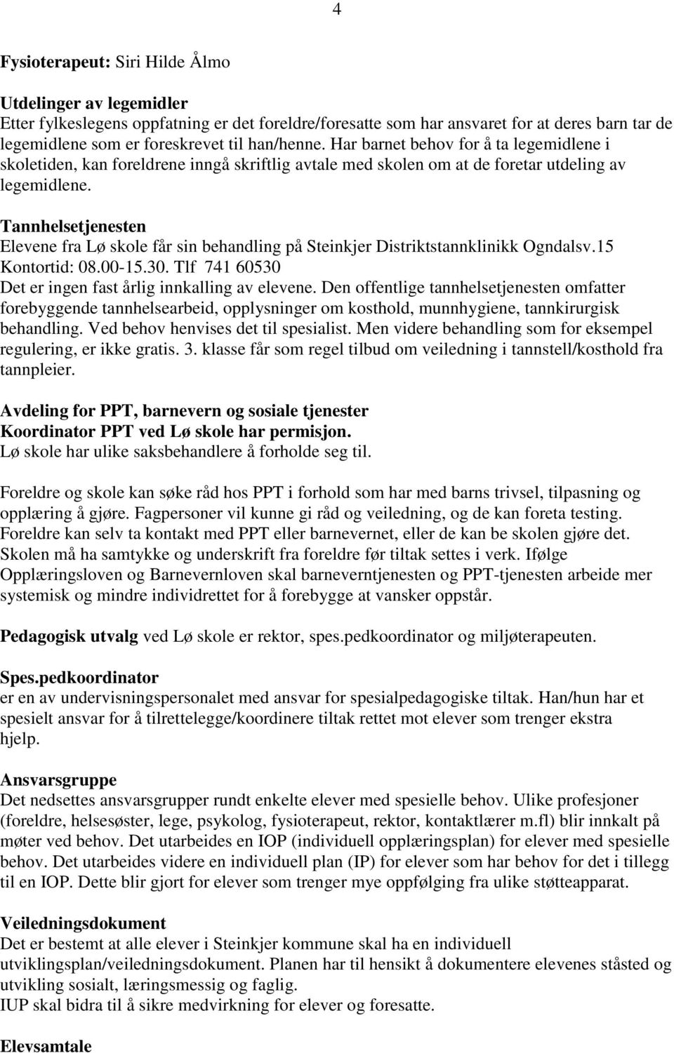 Tannhelsetjenesten Elevene fra Lø skole får sin behandling på Steinkjer Distriktstannklinikk Ogndalsv.15 Kontortid: 08.00-15.30. Tlf 741 60530 Det er ingen fast årlig innkalling av elevene.