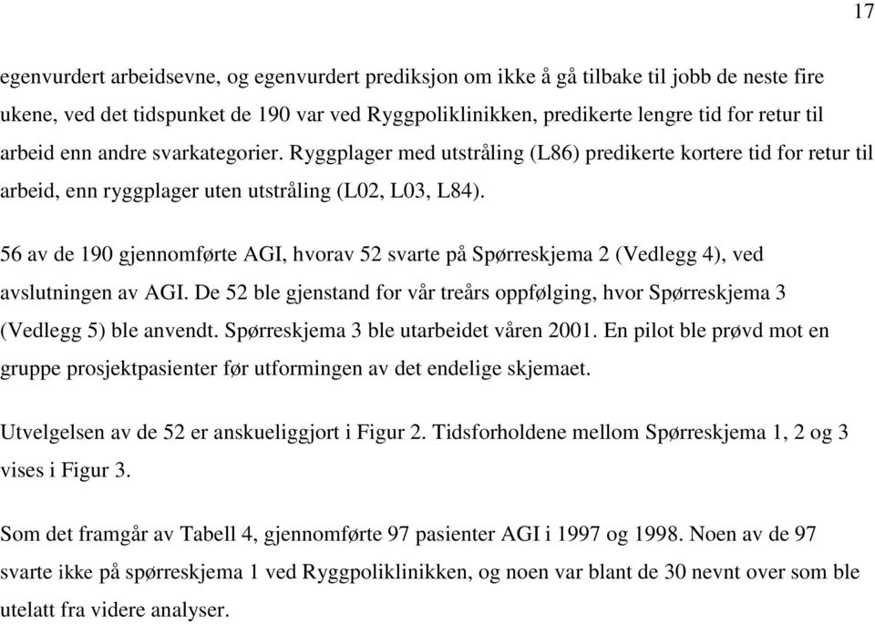 56 av de 190 gjennomførte AGI, hvorav 52 svarte på Spørreskjema 2 (Vedlegg 4), ved avslutningen av AGI. De 52 ble gjenstand for vår treårs oppfølging, hvor Spørreskjema 3 (Vedlegg 5) ble anvendt.