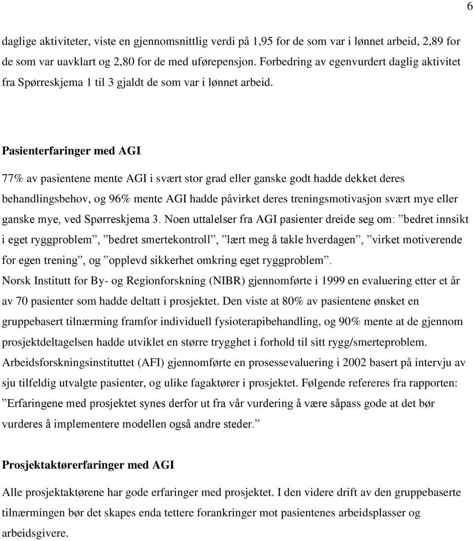 Pasienterfaringer med AGI 77% av pasientene mente AGI i svært stor grad eller ganske godt hadde dekket deres behandlingsbehov, og 96% mente AGI hadde påvirket deres treningsmotivasjon svært mye eller