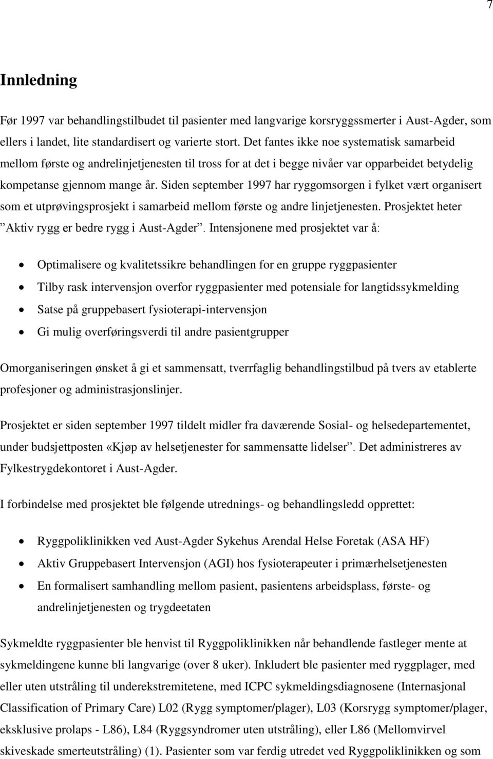 Siden september 1997 har ryggomsorgen i fylket vært organisert som et utprøvingsprosjekt i samarbeid mellom første og andre linjetjenesten. Prosjektet heter Aktiv rygg er bedre rygg i Aust-Agder.