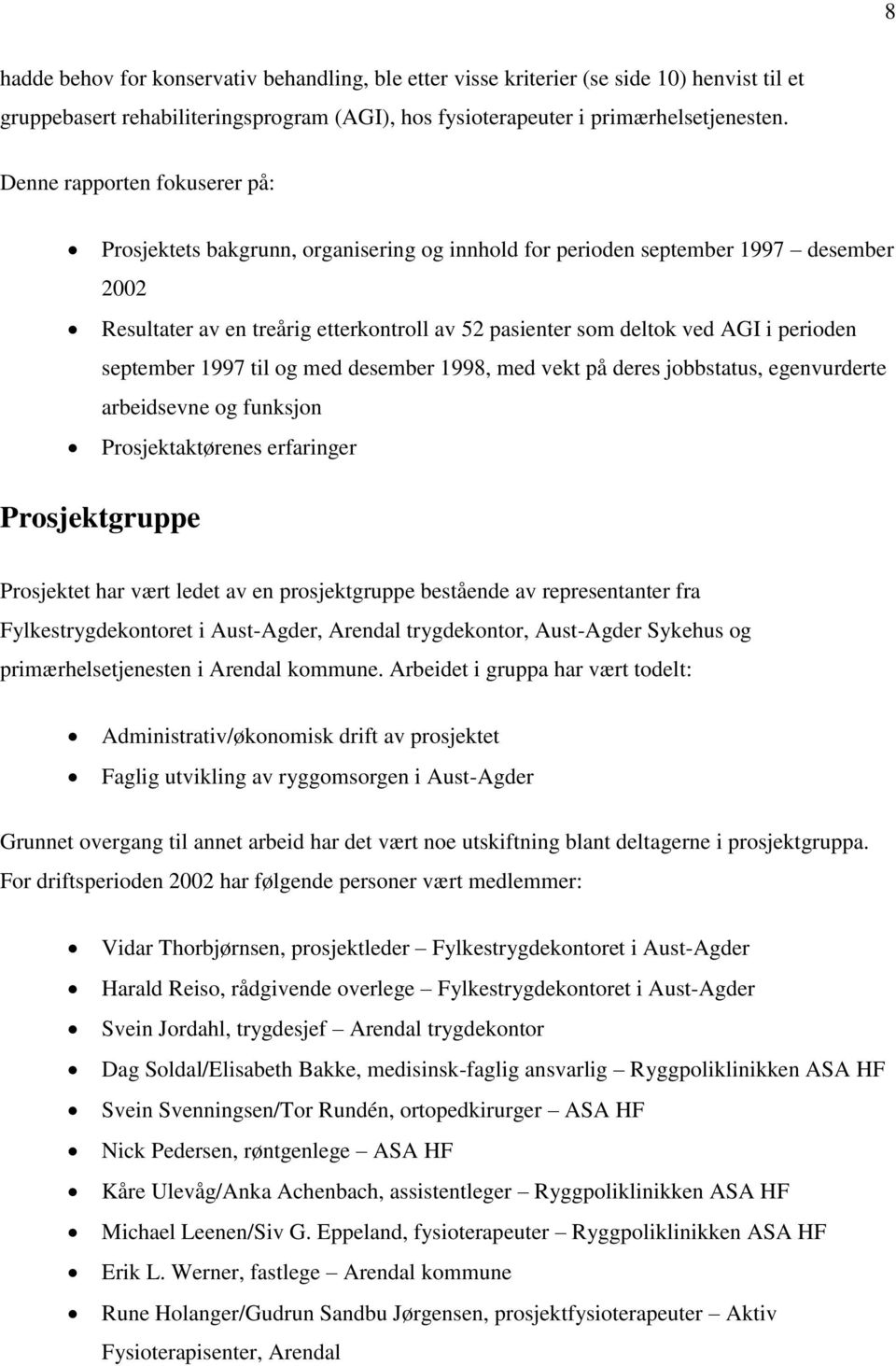 perioden september 1997 til og med desember 1998, med vekt på deres jobbstatus, egenvurderte arbeidsevne og funksjon Prosjektaktørenes erfaringer Prosjektgruppe Prosjektet har vært ledet av en