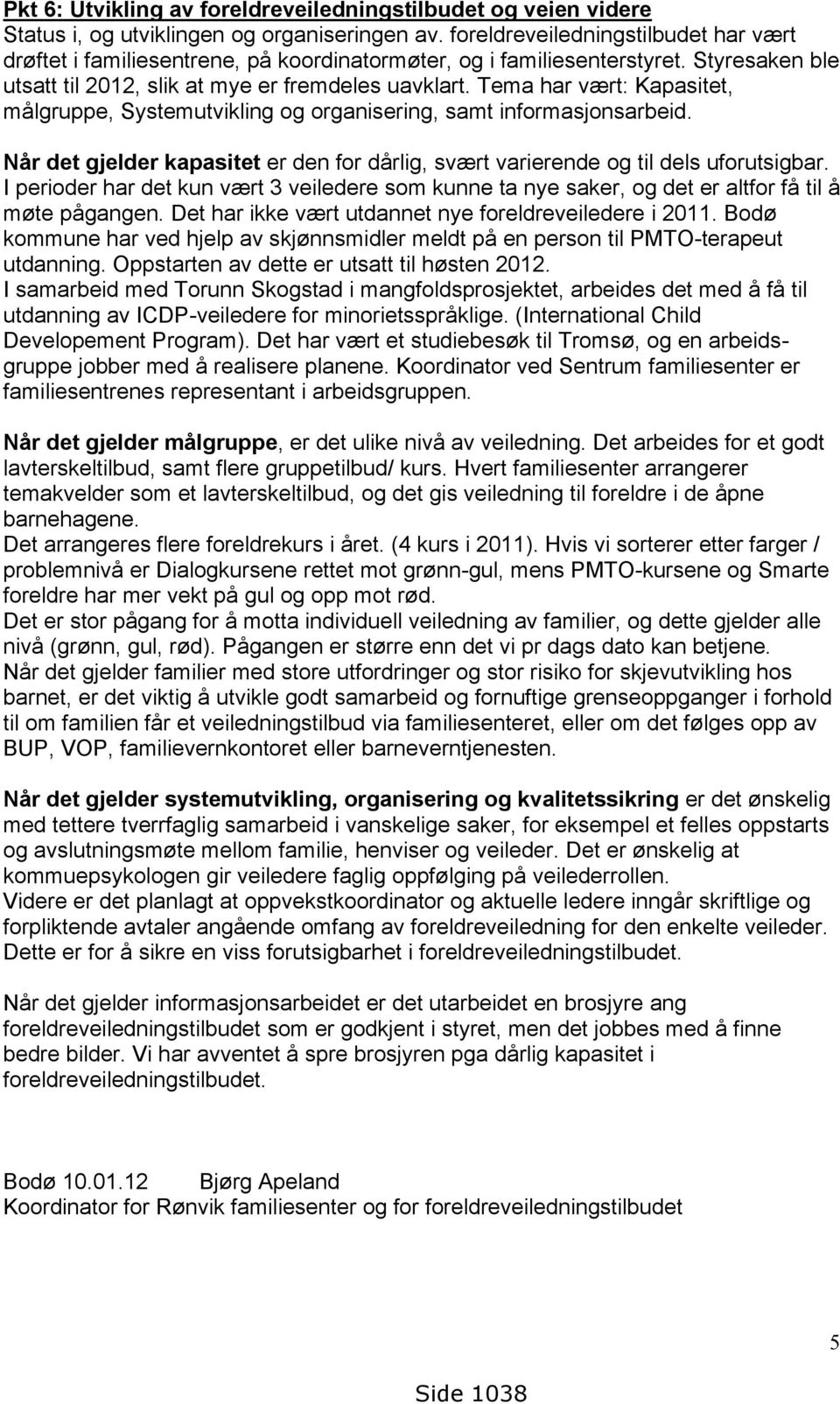 Tema har vært: Kapasitet, målgruppe, Systemutvikling og organisering, samt informasjonsarbeid. Når det gjelder kapasitet er den for dårlig, svært varierende og til dels uforutsigbar.