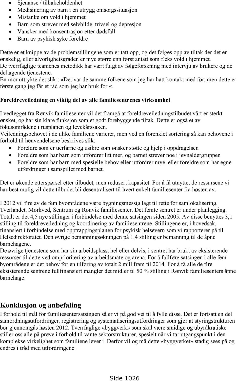 f.eks vold i hjemmet. De tverrfaglige teamenes metodikk har vært fulgt av følgeforskning med intervju av brukere og de deltagende tjenestene.