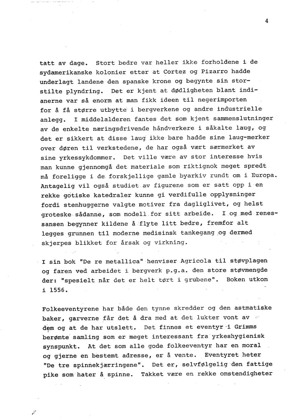 I middelalderen fantes det som kjent samenslutninger av de enkel te næringsdrivende håndverkere i såkalte laug, og det er sikkert at disse laug ikke bare hadde sine laug-merker over døren til