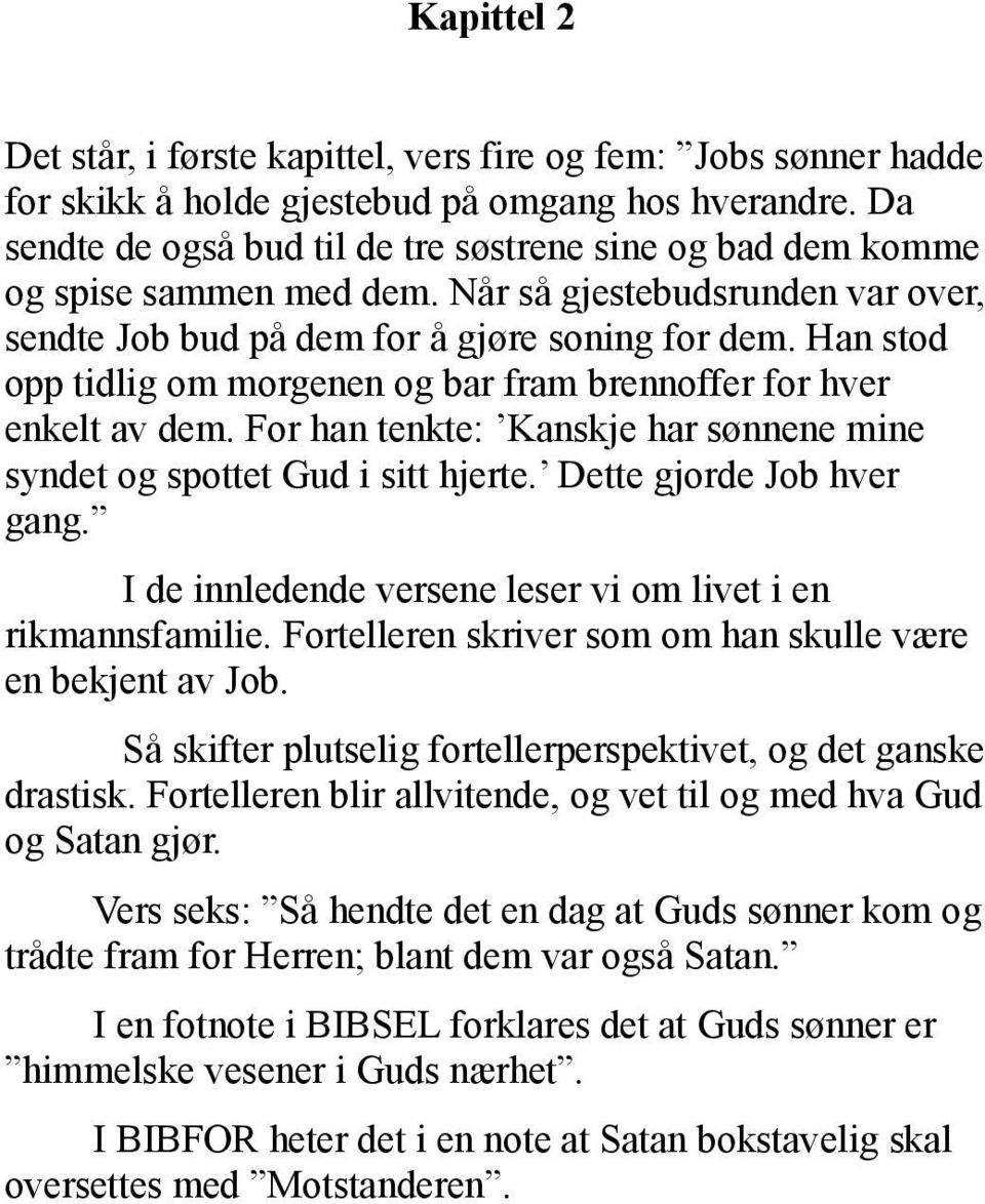 Han stod opp tidlig om morgenen og bar fram brennoffer for hver enkelt av dem. For han tenkte: Kanskje har sønnene mine syndet og spottet Gud i sitt hjerte. Dette gjorde Job hver gang.