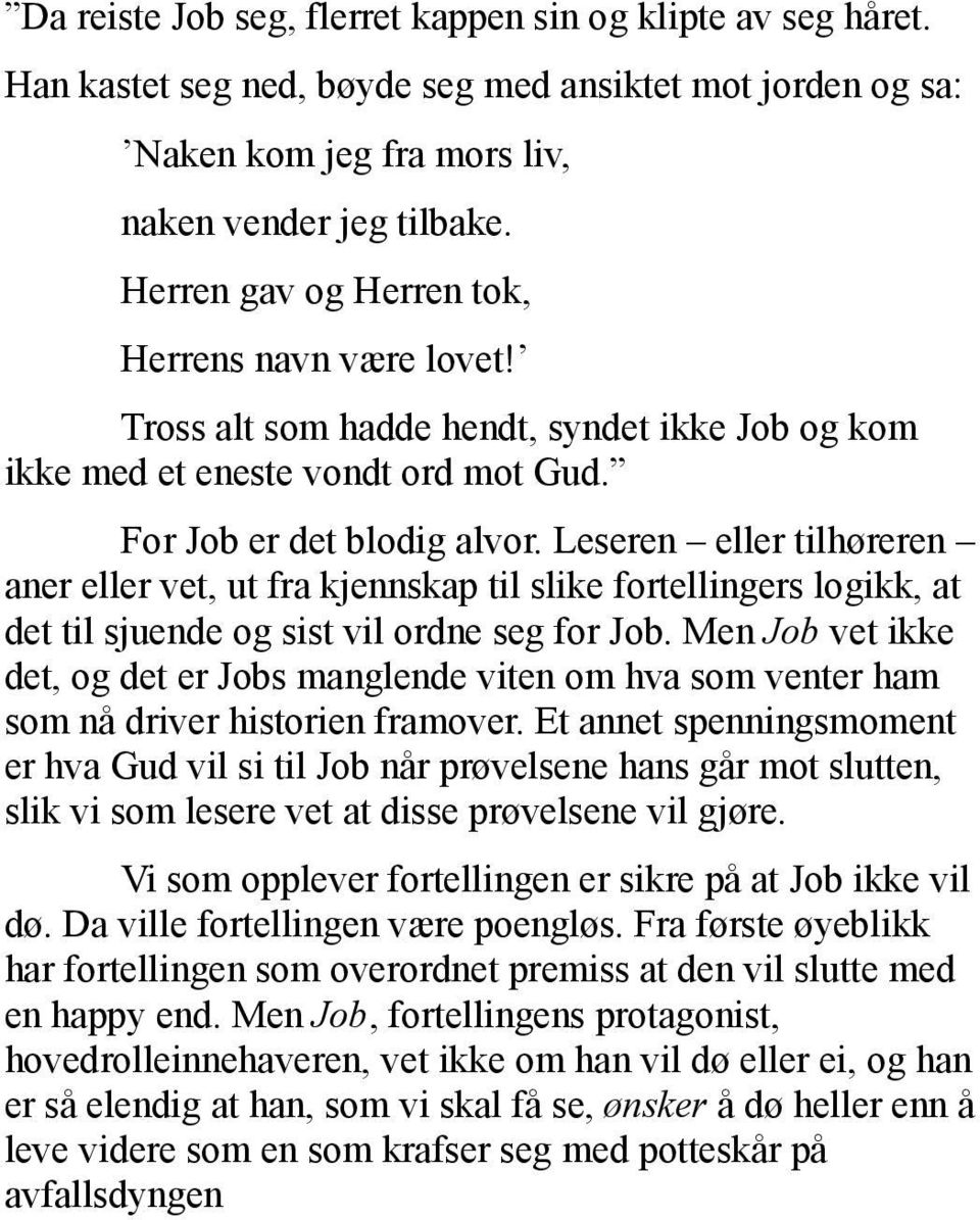 Leseren eller tilhøreren aner eller vet, ut fra kjennskap til slike fortellingers logikk, at det til sjuende og sist vil ordne seg for Job.