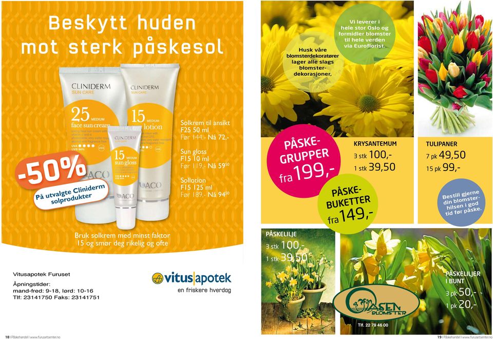 59 50 Sollotion F15 125 ml Før 189,- Nå 94 50 PÅSKEgrupper PÅSKEbuketter krysantemum 3 stk 100,- 1 stk 39,50 fra149,- tulipaner 7 pk 49,50 15 pk 99,- Bestill gjerne din blomsterhilsen i god tid før