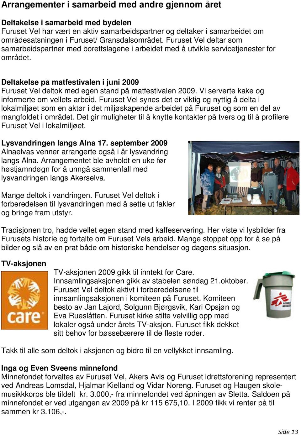 Deltakelse på matfestivalen i juni 2009 Furuset Vel deltok med egen stand på matfestivalen 2009. Vi serverte kake og informerte om vellets arbeid.