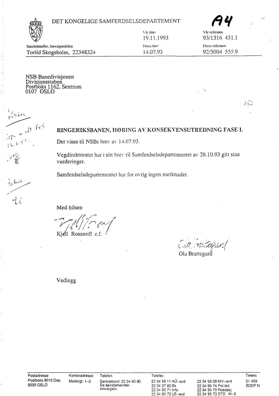 Vegdirektoratet har i sitt bre1 til Samferdselsdepartementet a1 28.10.93 gitt sine vurderinger. Samferdselsdepartementet har for ohig ingen merknader. / / Med hilsen (; '/',.--, -y;';/ / /.