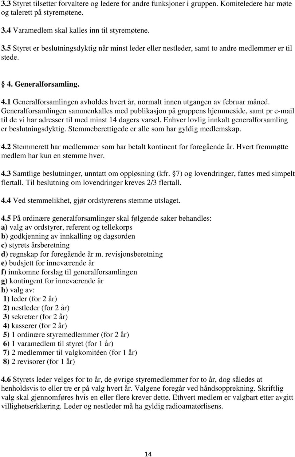 Generalforsamling. 4.1 Generalforsamlingen avholdes hvert år, normalt innen utgangen av februar måned.