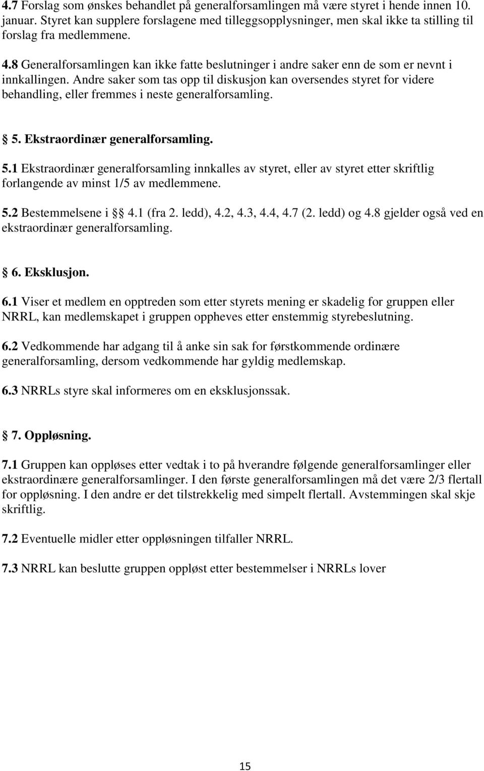 8 Generalforsamlingen kan ikke fatte beslutninger i andre saker enn de som er nevnt i innkallingen.