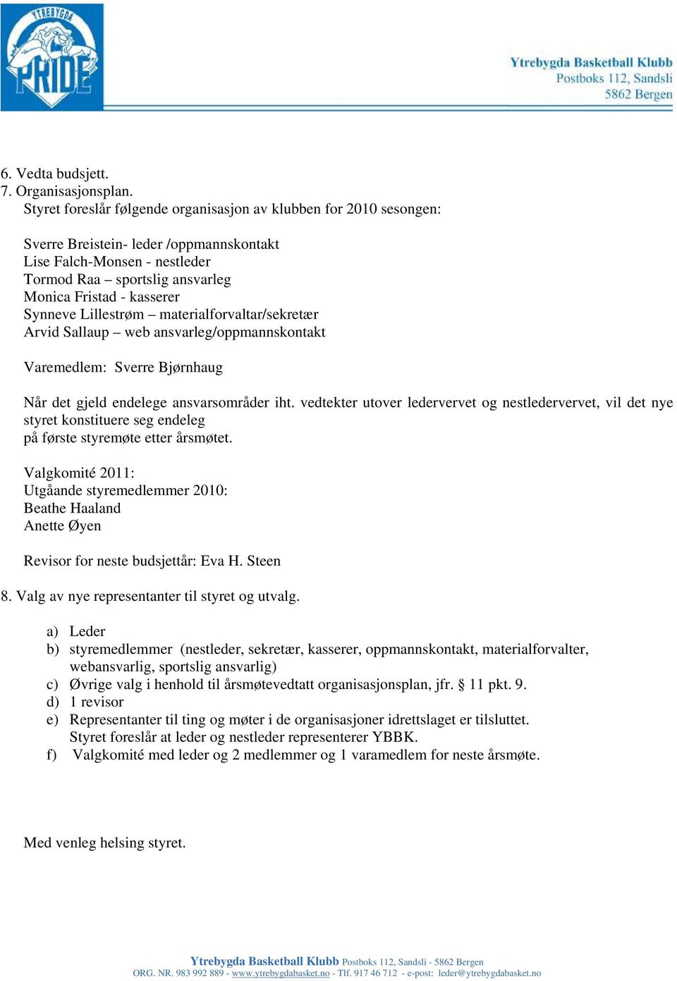 Synneve Lillestrøm materialforvaltar/sekretær Arvid Sallaup web ansvarleg/oppmannskontakt Varemedlem: Sverre Bjørnhaug Når det gjeld endelege ansvarsområder iht.