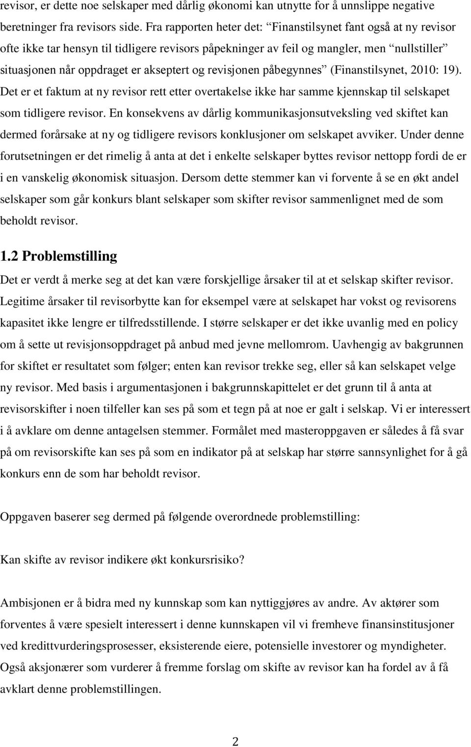 revisjonen påbegynnes (Finanstilsynet, 2010: 19). Det er et faktum at ny revisor rett etter overtakelse ikke har samme kjennskap til selskapet som tidligere revisor.