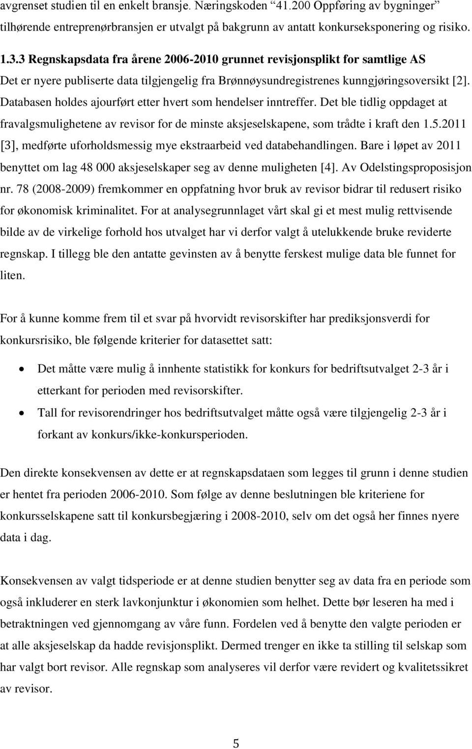 Databasen holdes ajourført etter hvert som hendelser inntreffer. Det ble tidlig oppdaget at fravalgsmulighetene av revisor for de minste aksjeselskapene, som trådte i kraft den 1.5.