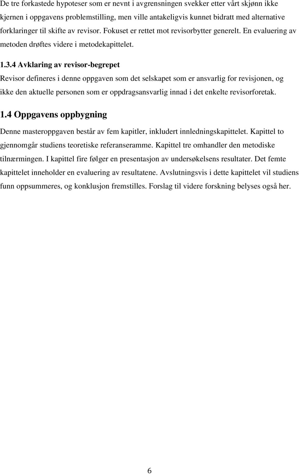 4 Avklaring av revisor-begrepet Revisor defineres i denne oppgaven som det selskapet som er ansvarlig for revisjonen, og ikke den aktuelle personen som er oppdragsansvarlig innad i det enkelte