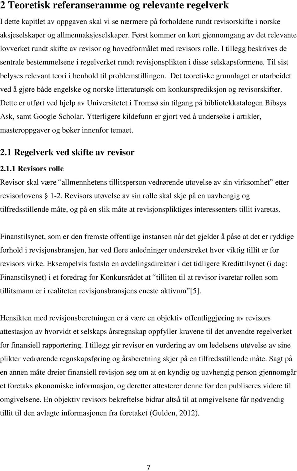 I tillegg beskrives de sentrale bestemmelsene i regelverket rundt revisjonsplikten i disse selskapsformene. Til sist belyses relevant teori i henhold til problemstillingen.