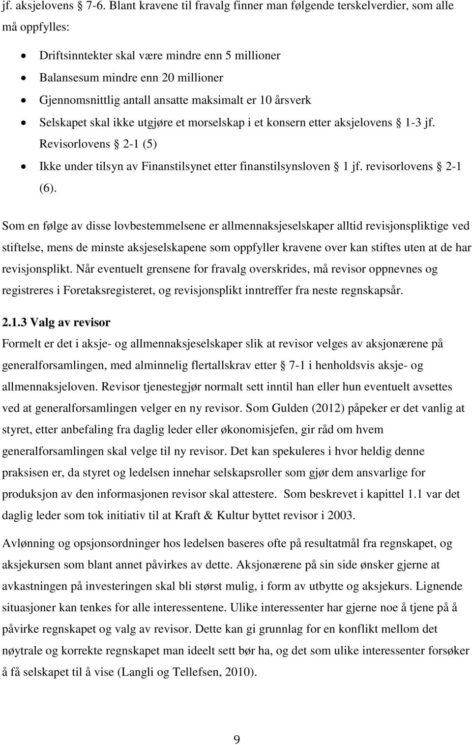 maksimalt er 10 årsverk Selskapet skal ikke utgjøre et morselskap i et konsern etter aksjelovens 1-3 jf. Revisorlovens 2-1 (5) Ikke under tilsyn av Finanstilsynet etter finanstilsynsloven 1 jf.