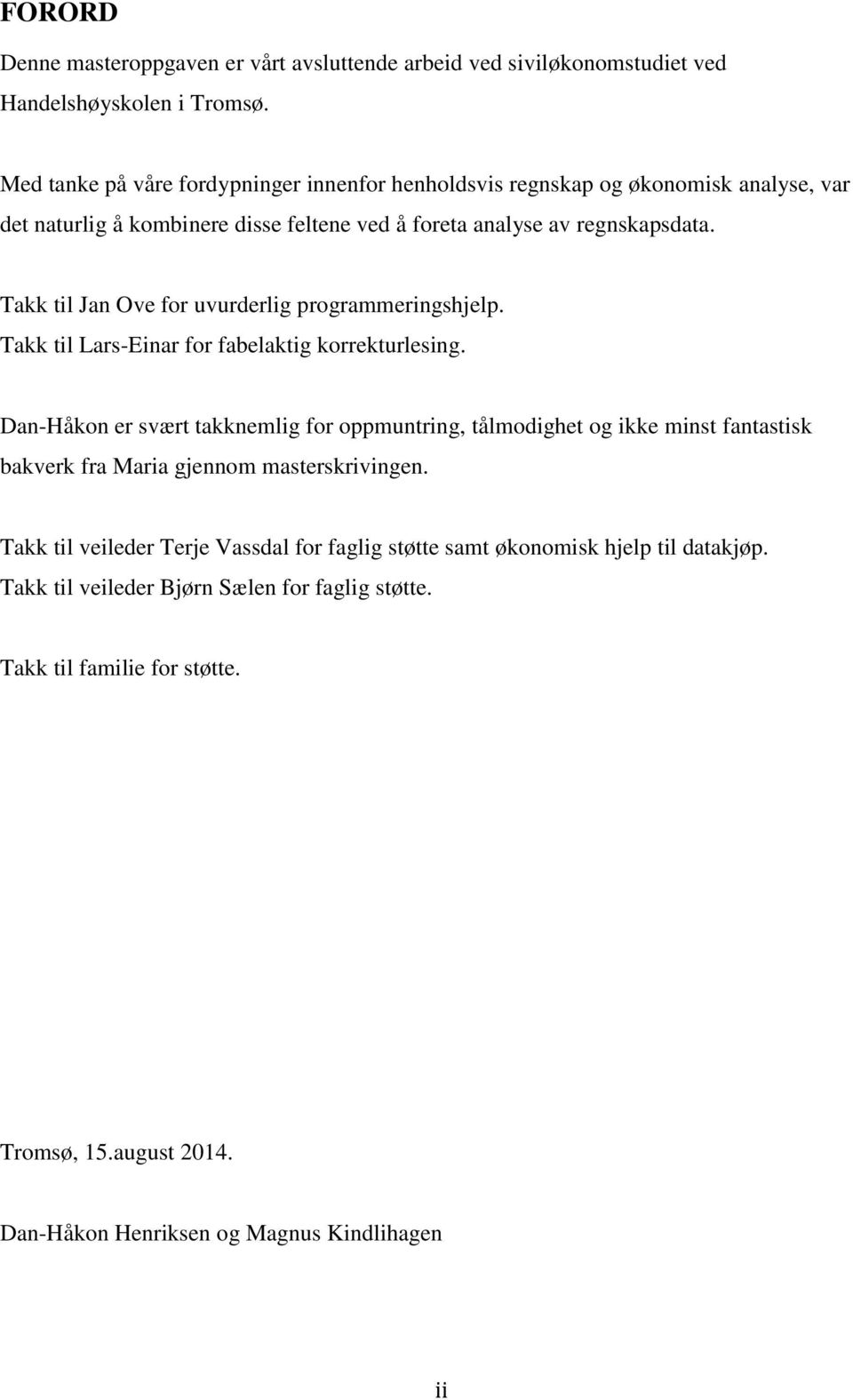 Takk til Jan Ove for uvurderlig programmeringshjelp. Takk til Lars-Einar for fabelaktig korrekturlesing.