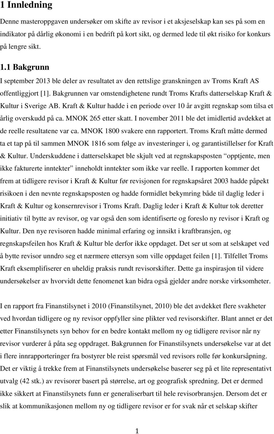 Bakgrunnen var omstendighetene rundt Troms Krafts datterselskap Kraft & Kultur i Sverige AB. Kraft & Kultur hadde i en periode over 10 år avgitt regnskap som tilsa et årlig overskudd på ca.