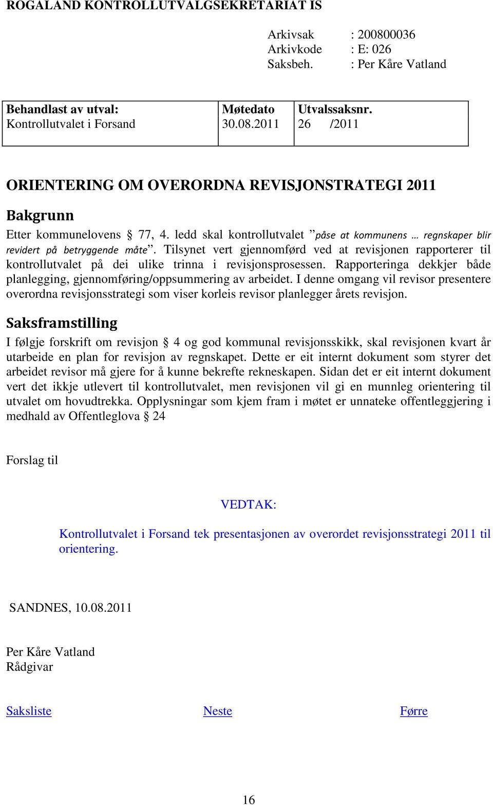 Tilsynet vert gjennomførd ved at revisjonen rapporterer til kontrollutvalet på dei ulike trinna i revisjonsprosessen. Rapporteringa dekkjer både planlegging, gjennomføring/oppsummering av arbeidet.