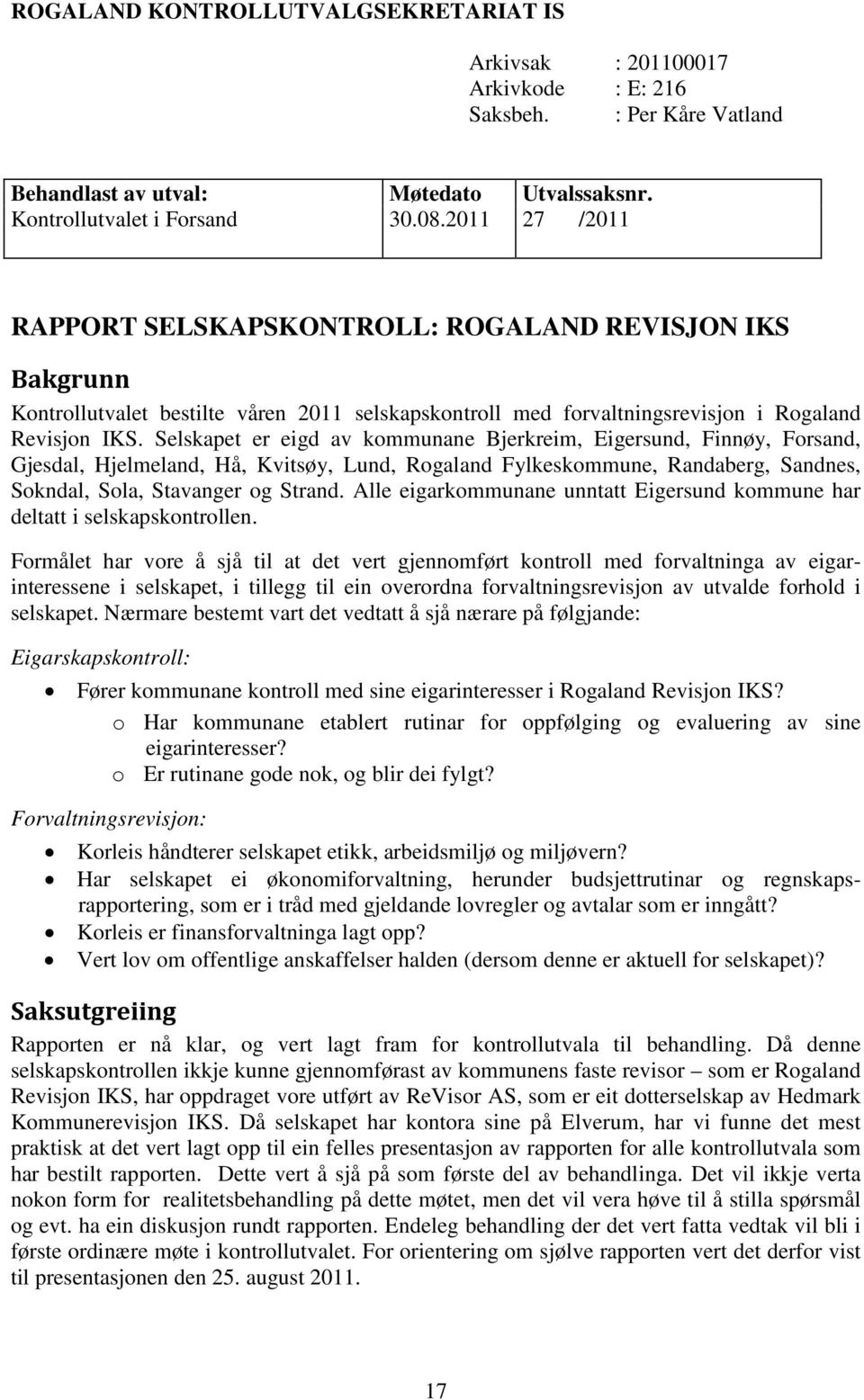 Selskapet er eigd av kommunane Bjerkreim, Eigersund, Finnøy, Forsand, Gjesdal, Hjelmeland, Hå, Kvitsøy, Lund, Rogaland Fylkeskommune, Randaberg, Sandnes, Sokndal, Sola, Stavanger og Strand.