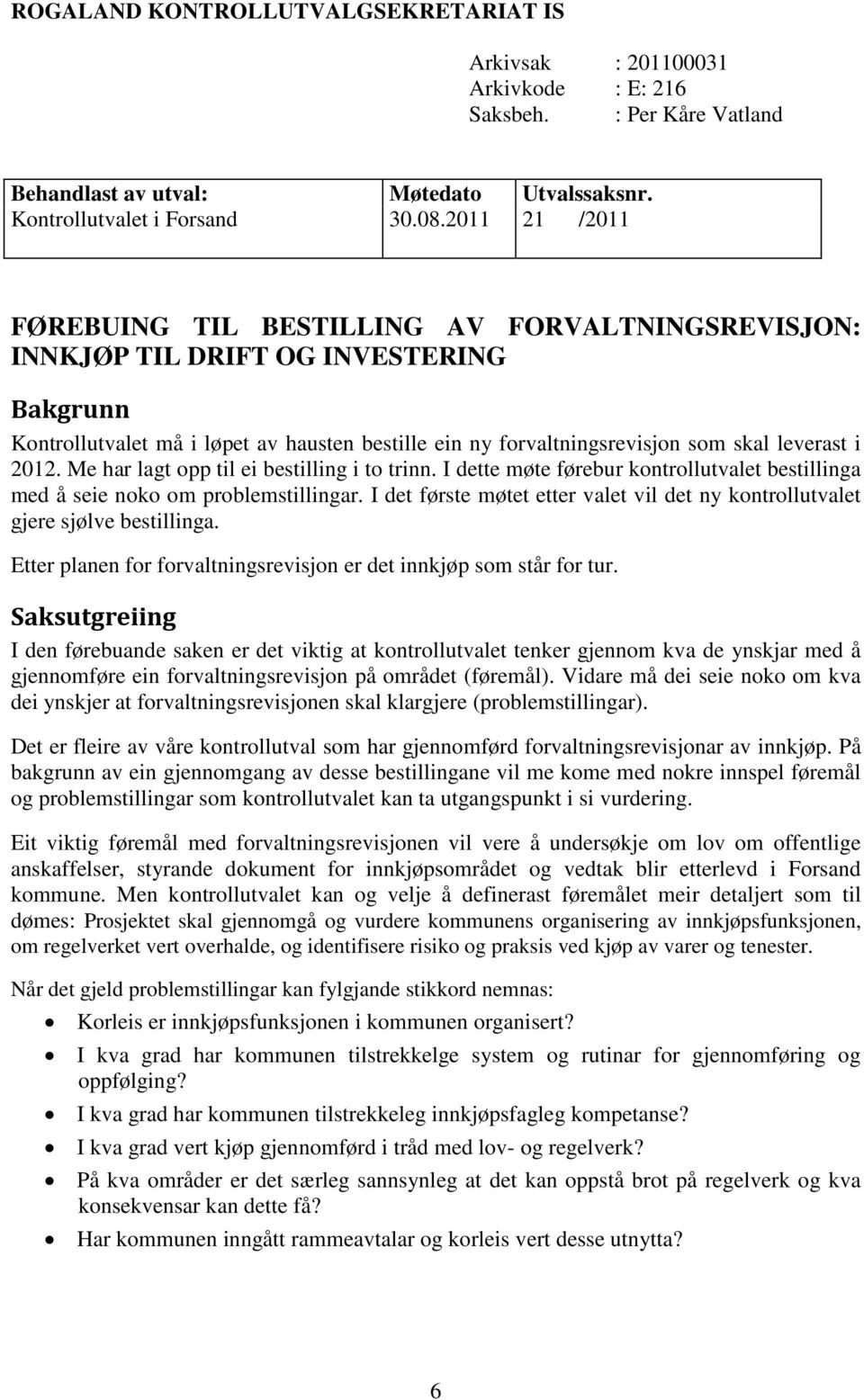 i 2012. Me har lagt opp til ei bestilling i to trinn. I dette møte førebur kontrollutvalet bestillinga med å seie noko om problemstillingar.