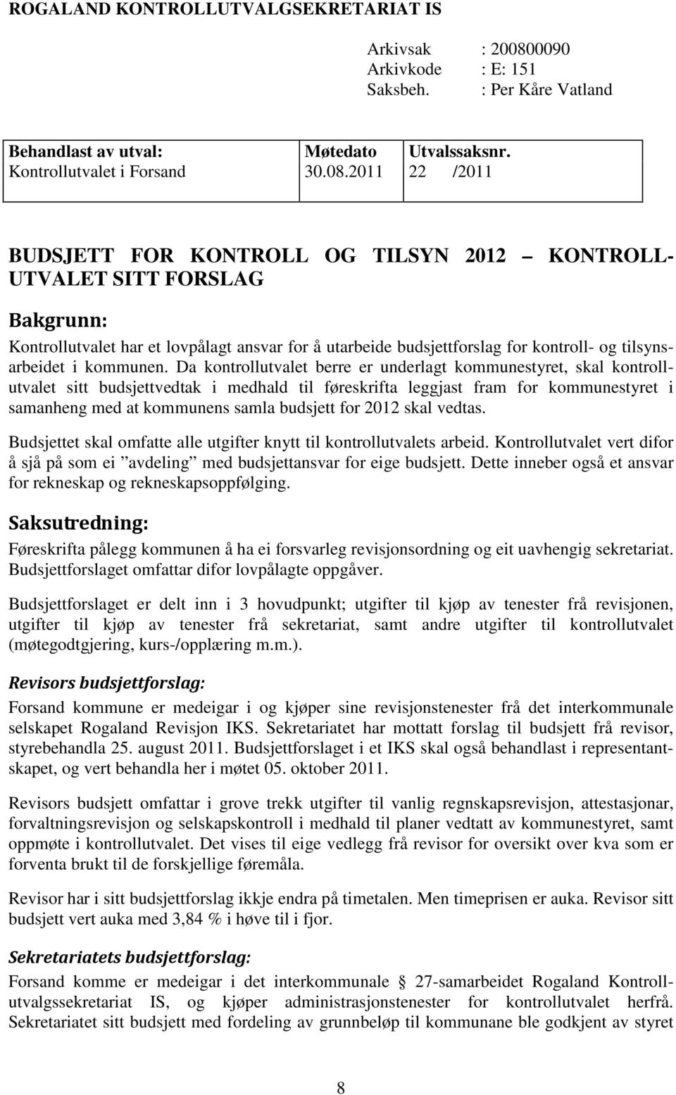 2011 22 /2011 BUDSJETT FOR KONTROLL OG TILSYN 2012 KONTROLL- UTVALET SITT FORSLAG Bakgrunn: Kontrollutvalet har et lovpålagt ansvar for å utarbeide budsjettforslag for kontroll- og tilsynsarbeidet i