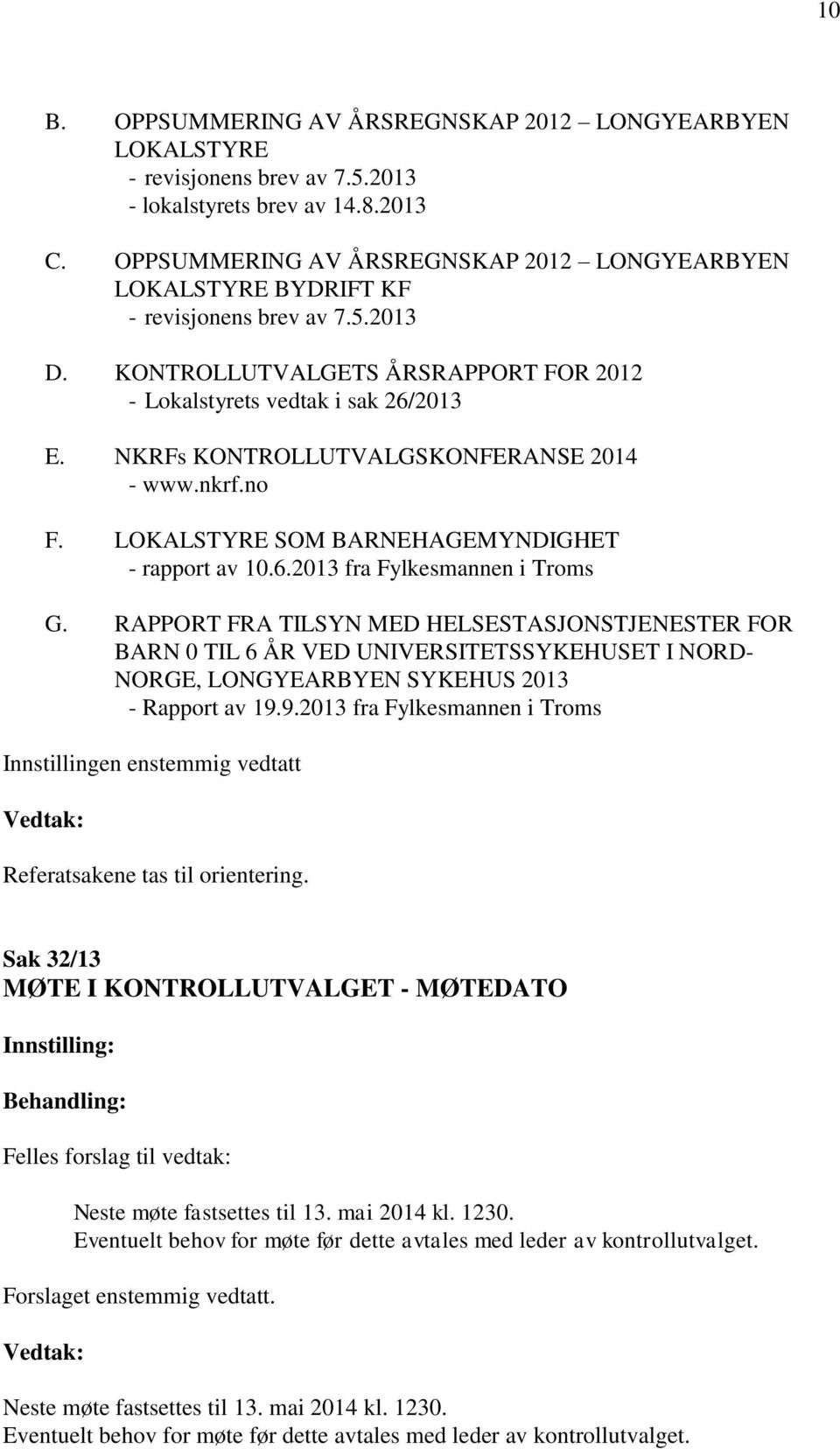 NKRFs KONTROLLUTVALGSKONFERANSE 2014 - www.nkrf.no F. LOKALSTYRE SOM BARNEHAGEMYNDIGHET - rapport av 10.6.2013 fra Fylkesmannen i Troms G.