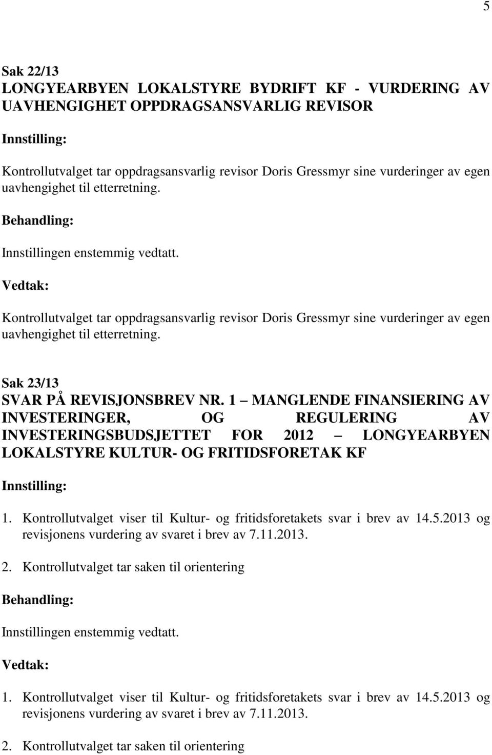 Kontrollutvalget viser til Kultur- og fritidsforetakets svar i brev av 14.5.2013 og revisjonens vurdering av svaret i brev av 7.11.2013. 2.