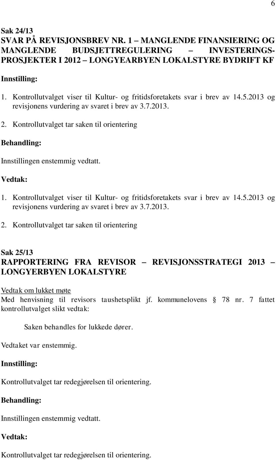 Kontrollutvalget viser til Kultur- og fritidsforetakets svar i brev av 14.5.2013 og revisjonens vurdering av svaret i brev av 3.7.2013. 2.