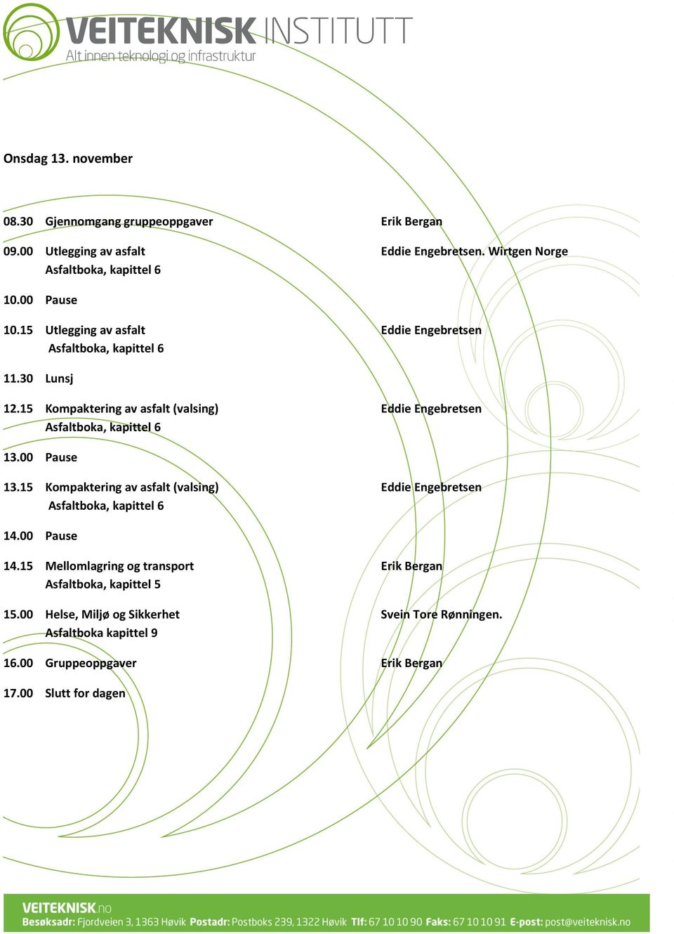 00 Pause 13.15 Kompaktering av asfalt (valsing) Eddie Engebretsen 14.00 Pause 14.