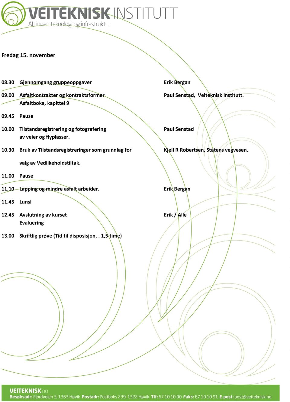 11.00 Pause valg av Vedlikeholdstiltak. 11.10 Lapping og mindre asfalt arbeider. Erik Bergan 11.45 Lunsl 12.