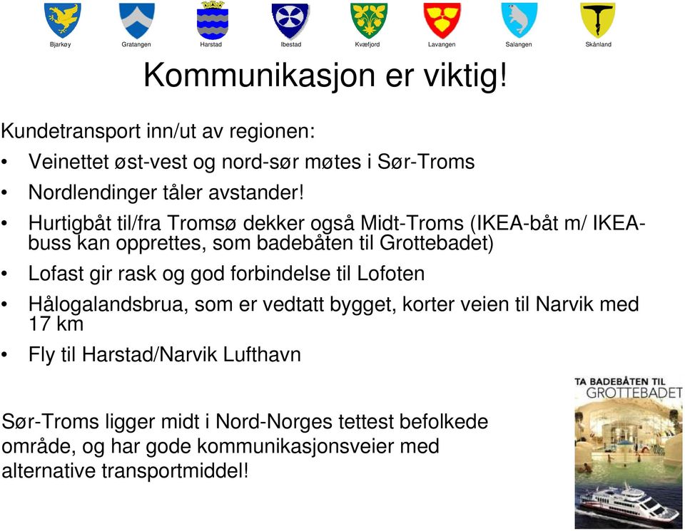 Hurtigbåt til/fra Tromsø dekker også Midt-Troms (IKEA-båt m/ IKEAbuss kan opprettes, som badebåten til Grottebadet) Lofast gir rask