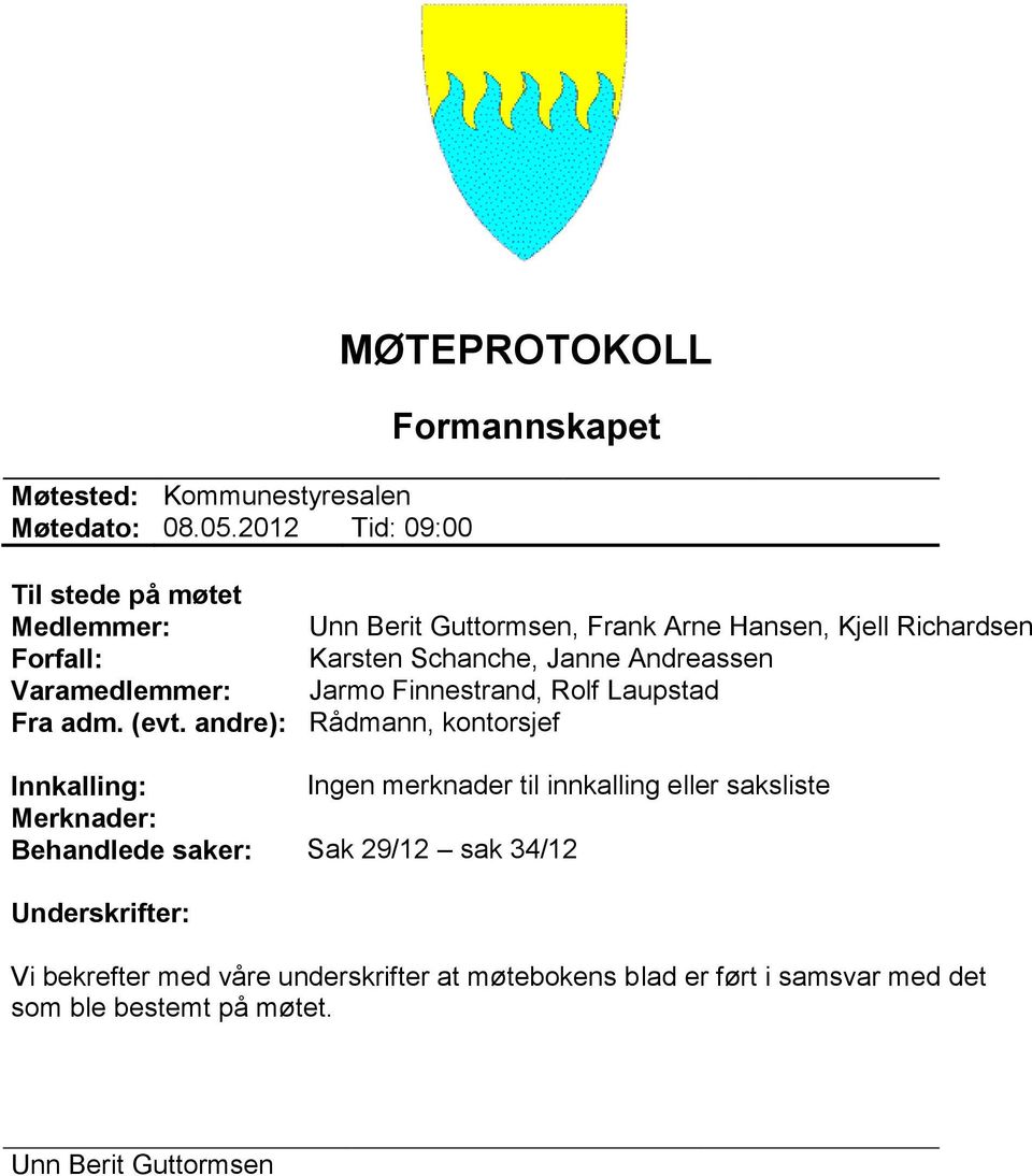 Karsten Schanche, Janne Andreassen Varamedlemmer: Jarmo Finnestrand, Rolf Laupstad Fra adm. (evt.