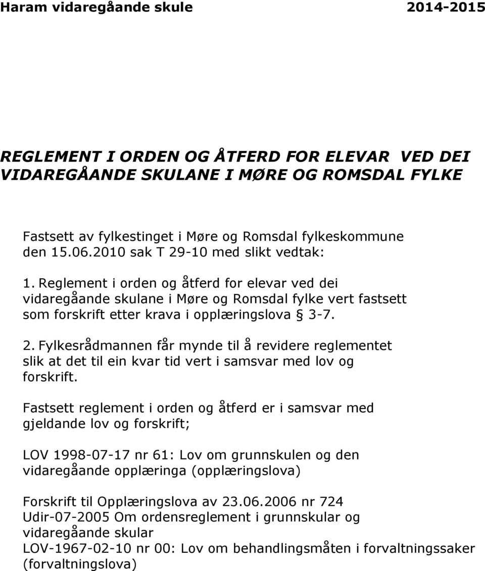 Fylkesrådmannen får mynde til å revidere reglementet slik at det til ein kvar tid vert i samsvar med lov og forskrift.