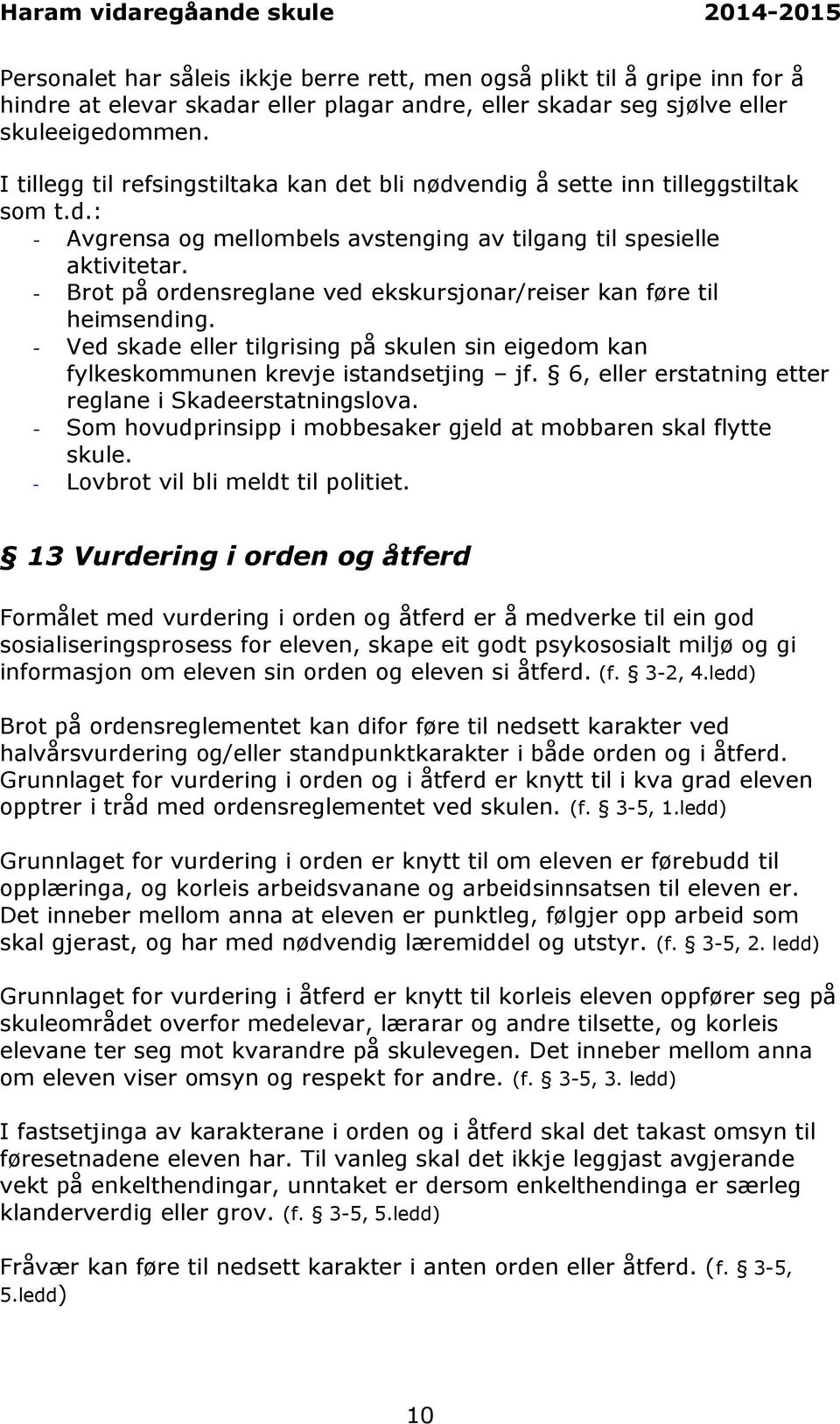 - Brot på ordensreglane ved ekskursjonar/reiser kan føre til heimsending. - Ved skade eller tilgrising på skulen sin eigedom kan fylkeskommunen krevje istandsetjing jf.