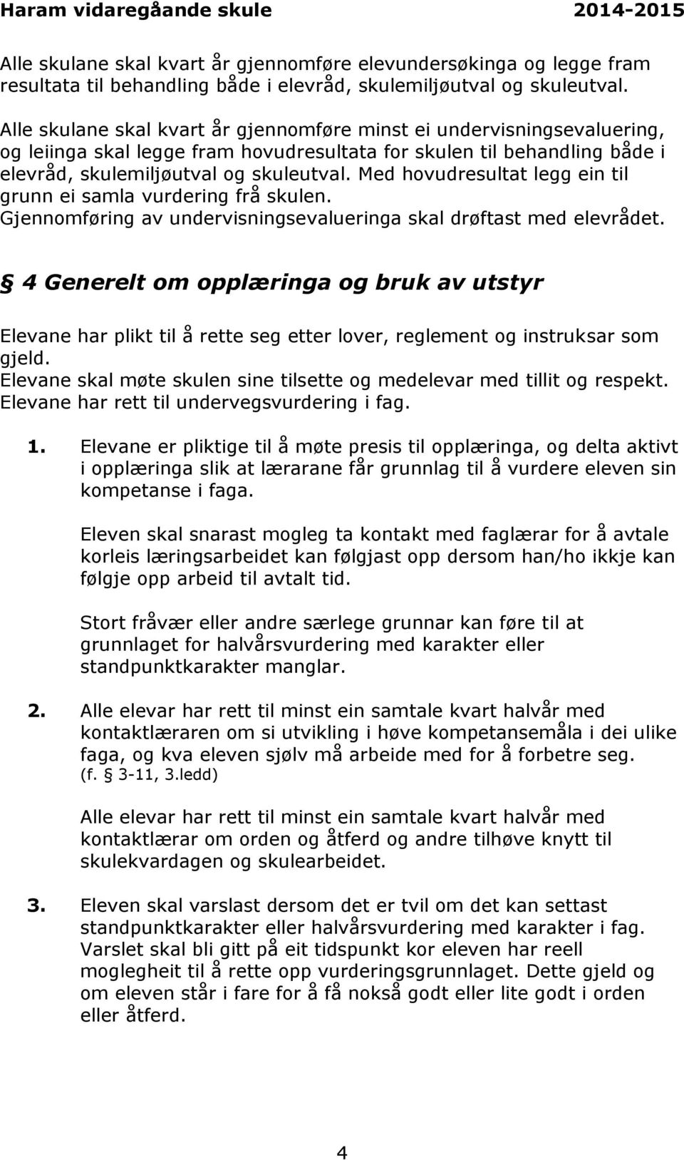 Med hovudresultat legg ein til grunn ei samla vurdering frå skulen. Gjennomføring av undervisningsevalueringa skal drøftast med elevrådet.