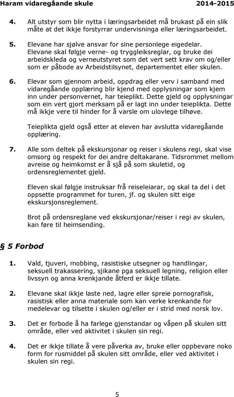 Elevar som gjennom arbeid, oppdrag eller verv i samband med vidaregåande opplæring blir kjend med opplysningar som kjem inn under personvernet, har teieplikt.