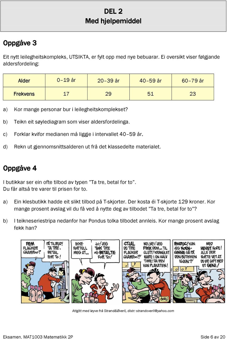 b) Teikn eit søylediagram som viser aldersfordelinga. c) Forklar kvifor medianen må liggje i intervallet 40 59 år. d) Rekn ut gjennomsnittsalderen ut frå det klassedelte materialet.