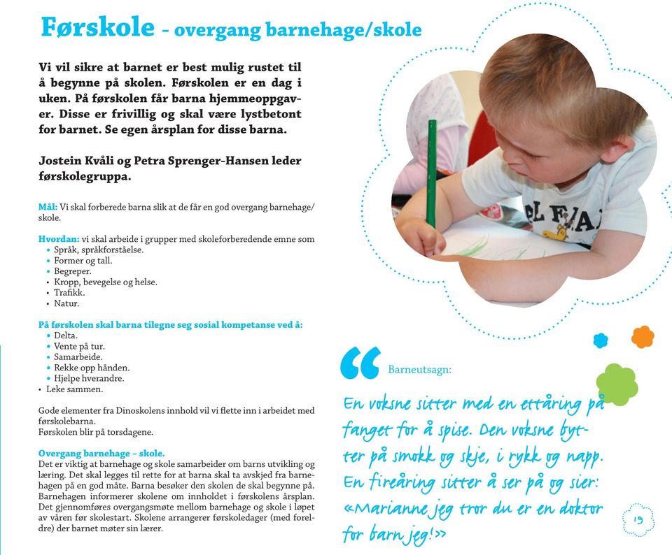 Mål: Vi skal forberede barna slik at de får en god overgang barnehage/ skole. Hvordan: vi skal arbeide i grupper med skoleforberedende emne som Språk, språkforståelse. Former og tall. Begreper.