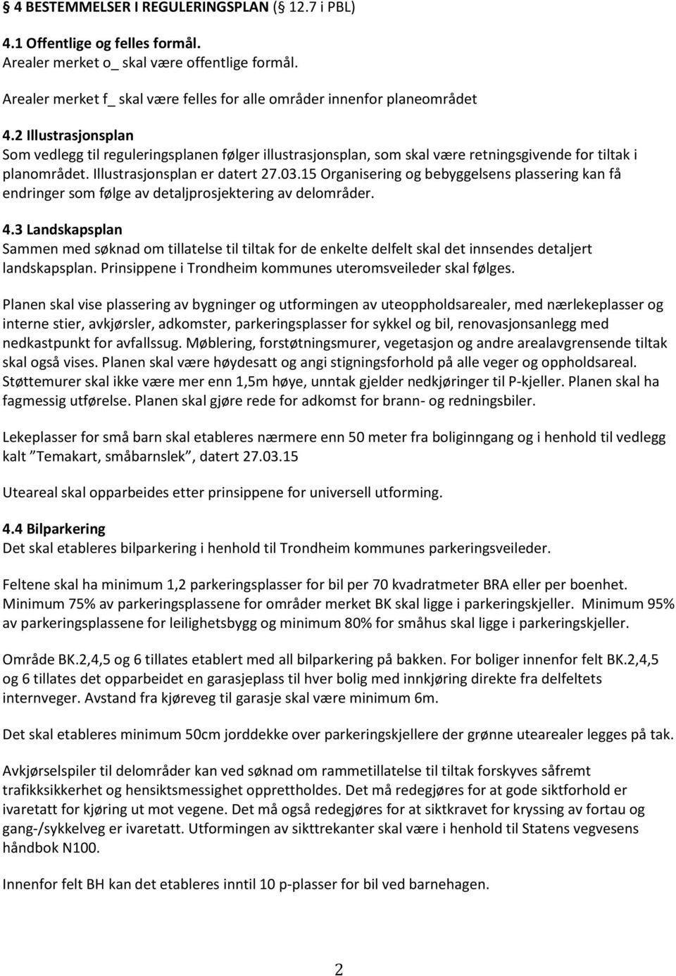 2 Illustrasjonsplan Som vedlegg til reguleringsplanen følger illustrasjonsplan, som skal være retningsgivende for tiltak i planområdet. Illustrasjonsplan er datert 27.03.