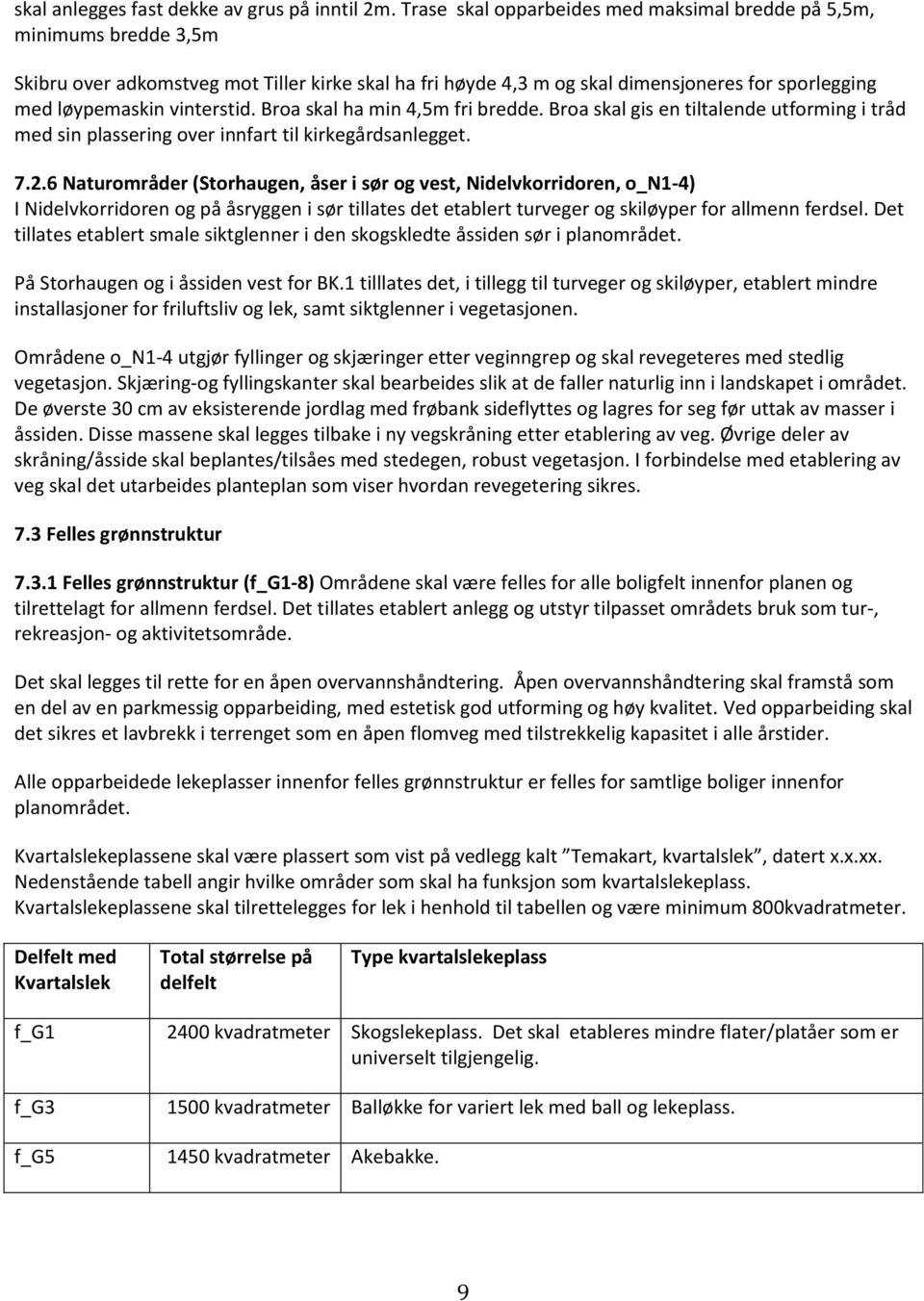 vinterstid. Broa skal ha min 4,5m fri bredde. Broa skal gis en tiltalende utforming i tråd med sin plassering over innfart til kirkegårdsanlegget. 7.2.