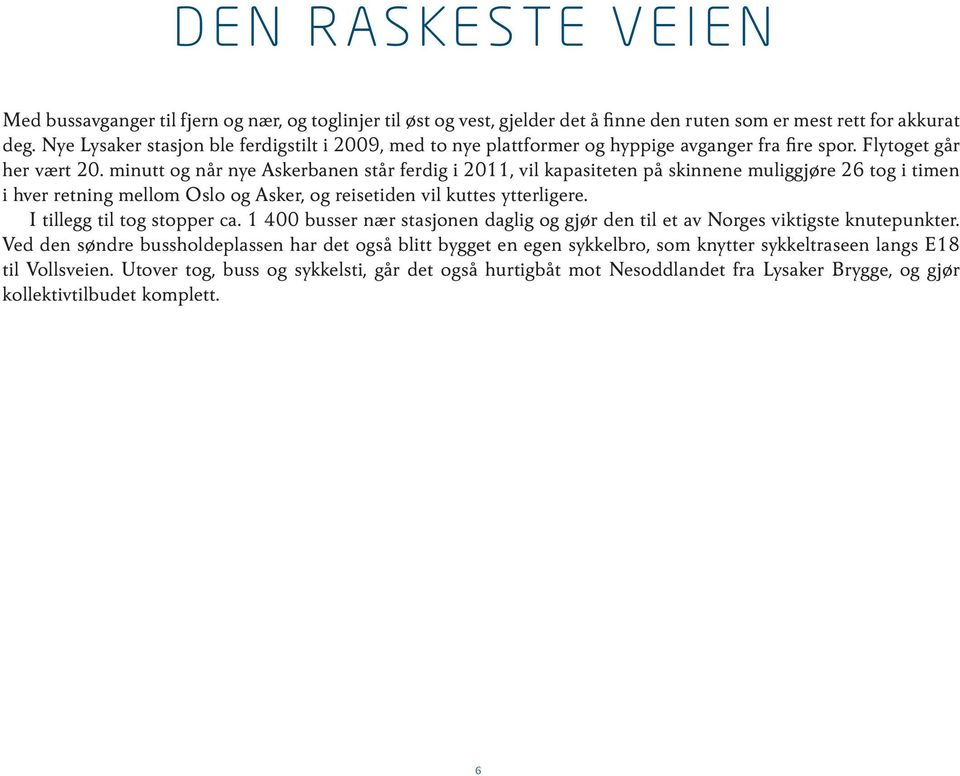 minutt og når nye Askerbanen står ferdig i 2011, vil kapasiteten på skinnene muliggjøre 26 tog i timen i hver retning mellom Oslo og Asker, og reisetiden vil kuttes ytterligere.