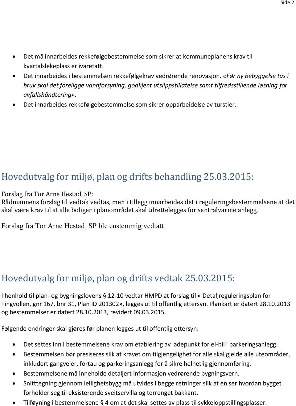 Det innarbeides rekkefølgebestemmelse som sikrer opparbeidelse av turstier. Hovedutvalg for miljø, plan og drifts behandling 25.03.