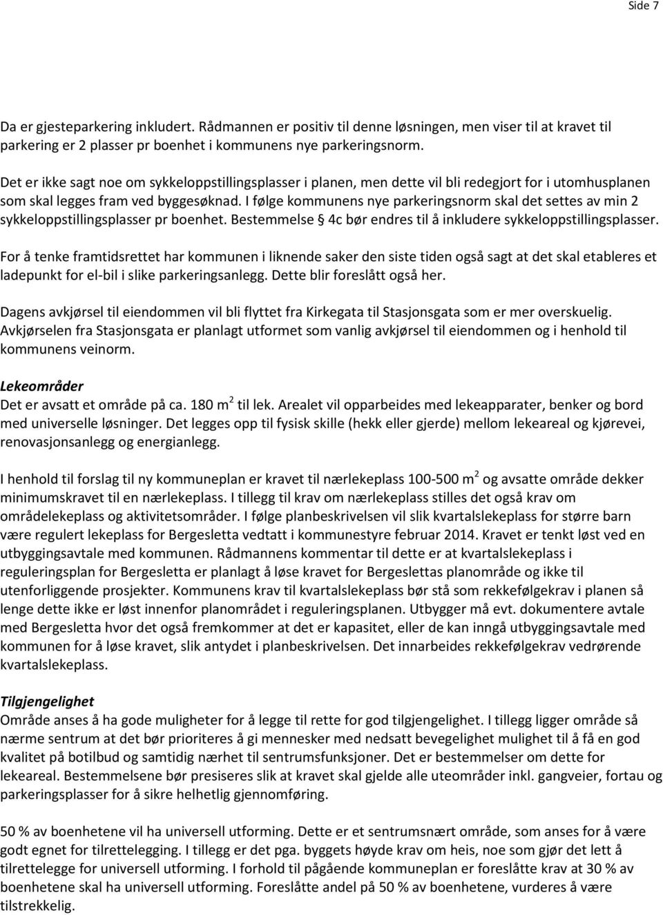 I følge kommunens nye parkeringsnorm skal det settes av min 2 sykkeloppstillingsplasser pr boenhet. Bestemmelse 4c bør endres til å inkludere sykkeloppstillingsplasser.