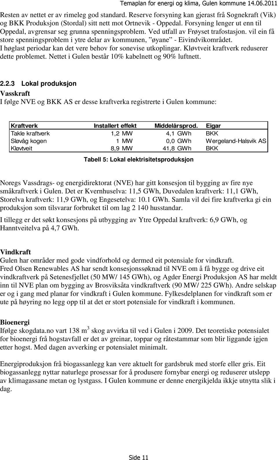 Ved utfall av Frøyset trafostasjon. vil ein få store spenningsproblem i ytre delar av kommunen, øyane - Eivindvikområdet. I høglast periodar kan det vere behov for sonevise utkoplingar.