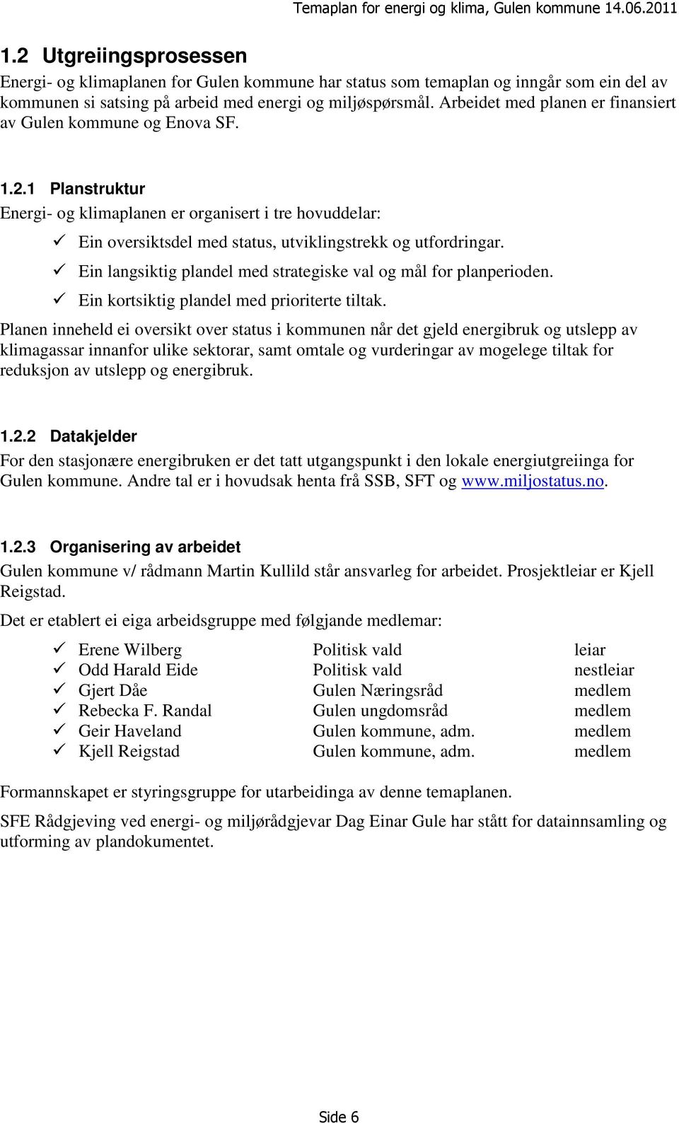 Arbeidet med planen er finansiert av Gulen kommune og Enova SF. 1.2.1 Planstruktur Energi- og klimaplanen er organisert i tre hovuddelar: Ein oversiktsdel med status, utviklingstrekk og utfordringar.